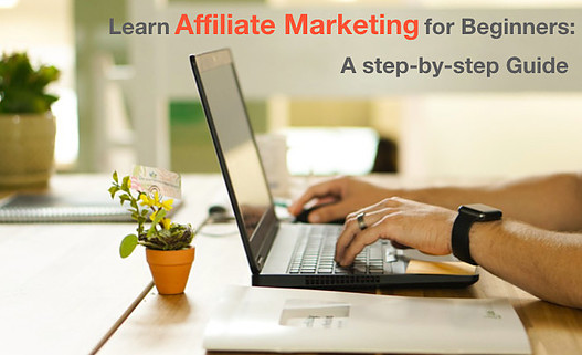 Learn Affiliate Marketing for Beginners: A Step-by-step Guide